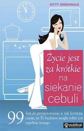 Życie jest za krótkie na siekanie cebuli - Kitty Greenwald