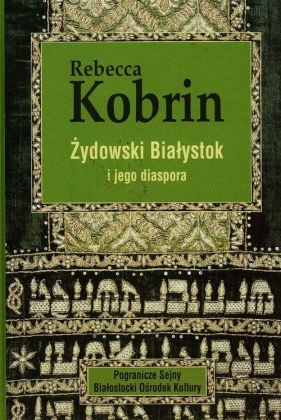Żydowski Białystok i jego diaspora - Kobrin Rebecca<br />