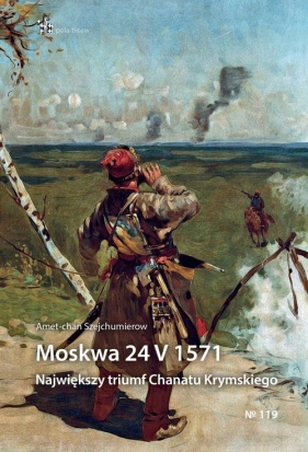 Moskwa 24 V 1571 Największy triumf Chanatu Krymskiego - Szejchumierow Amet-chan