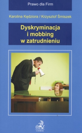 Dyskryminacja i mobbing w zatrudnieniu - Kędziora Karolina, Śmiszek Krzysztof