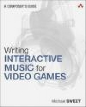 Writing Interactive Music for Video Games Michael Sweet