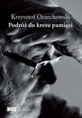 Podróż do kresu pamięci - Krzysztof Orzechowski