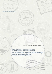 Polityka konkurencji w obszarze rynku pocztowego Unii Europejskiej - Anna Drab-Kurowska