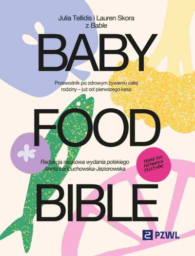 <img src='https://webimage.pl/pics/587/4/d9788301244088.jpg' style='height:440px' /> Baby Food Bible. Przewodnik po zdrowym żywieniu całej rodziny – już od pierwszego kęsa