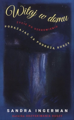 Witaj w domu Życie po uzdrowieniu Podążając za podróżą duszy - Sandra Ingerman