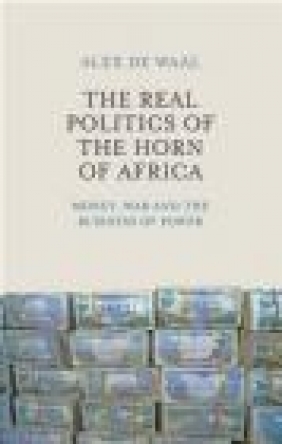 The Real Politics of the Horn of Africa Alex de Waal