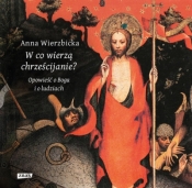 W co wierzą chrześcijanie? - Anna Wierzbicka