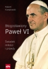 Błogosławiony Paweł VI Świadek miłości i prawdy Kowalewski Robert
