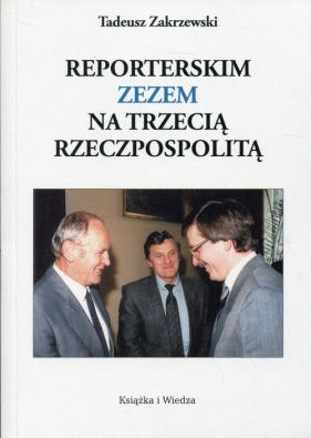 Reporterskim zezem na trzecią Rzeczpospolitą - Tadeusz Zakrzewski