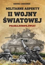 Militarne aspekty II wojny światowej. Polska, Europa, Świat - Bartosz Zakrzewski