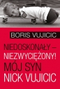 Niedoskonały niezwyciężony! Mój syn Nick Vujicic - Boris Vujicic