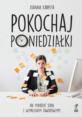 Pokochaj poniedziałki. Jak poradzić sobie z wypaleniem zawodowym? - Joanna Karpeta
