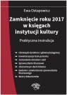 Zamknięcie roku 2017 w księgach instytucji kultury Praktyczna instrukcja Ostapowicz Ewa