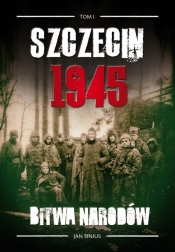 Szczecin 1945. Bitwa narodów. Tom I - Jan Sinius