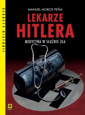 Lekarze Hitlera. Medycyna w służbie zła - Manuel Moros Peña