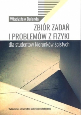 Zbiór zadań i problemów z fizyki dla studentów kierunków ścisłych - Bulanda Władysław 