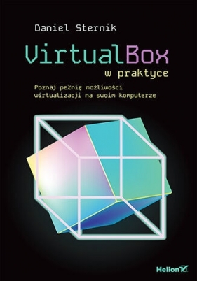 VirtualBox w praktyce. Poznaj pełnię możliwości wirtualizacji na swoim komputerze - Daniel Sternik