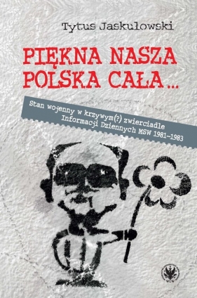 Piękna nasza Polska cała... Stan wojenny w krzywym(?) zwierciadle - Tytus Jaskułowski