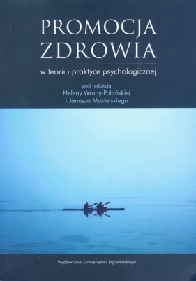 Promocja zdrowia w teorii i praktyce psychologicznej - Wrona-Polańska Helena, Mastalski Janusz