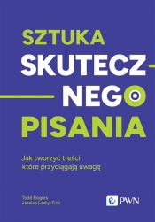 Sztuka skutecznego pisania. Jak tworzyć treści, które przyciągają uwagę - Todd Rogers, Jessica Lasky-Fink