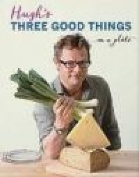 Hugh's Three Good Things Hugh Fearnley-Whittingstall