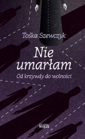 Nie umarłam. Od krzywdy do wolności - Tośka Szewczyk