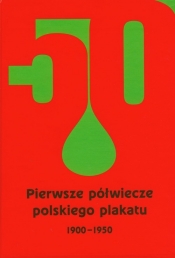 Pierwsze półwiecze polskiego plakatu 1900-1950 - <br />