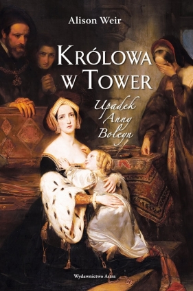 Królowa w Tower. Upadek Anny Boleyn - Weir Alison