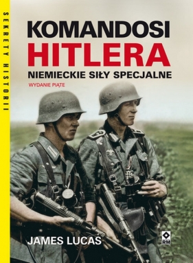 Komandosi Hitlera Niemieckie siły specjalne. Wyd. V - Lucas James