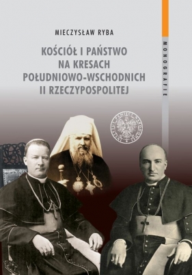 Kościół i państwo na Kresach Południowo-Wschodnich II Rzeczypospolitej - Ryba Mieczysław
