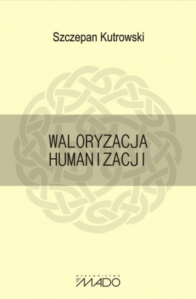 Waloryzacja humanizacji - Kutrowski Szczepan<br />