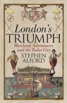 London's Triumph Merchant Adventurers and the Tudor City Stephen Alford
