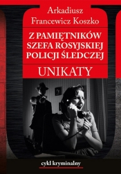 Z pamiętników szefa rosyjskiej policji śledczej - Arkadiusz Francewicz Koszko