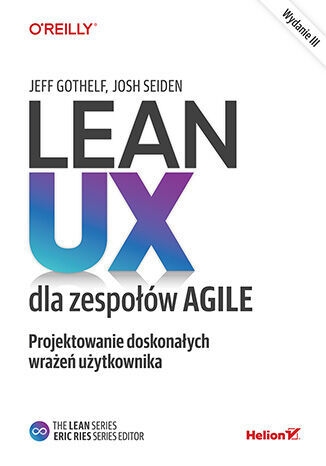 Lean UX dla zespołów Agile. Projektowane doskonałych wrażeń użytkownika. Wydanie III