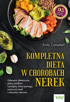 Kompletna dieta w chorobach nerek. Zalecenia dietetyczne, plany posiłków i przepisy, które pomogą wzmocnić nerki i odzyskać zdrowie - Emily Campbell