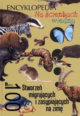 Na ścieżkach wiedzy. 100 stworzeń migrujących i zasypiających na zimę - Opracowanie zbiorowe