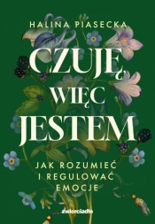 Czuję, więc jestem. Jak rozumieć i regulować emocje - Halina Piasecka