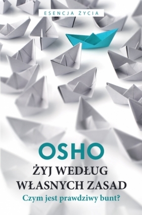 Żyj według własnych zasad. Czym jest prawdziwy bunt? - Osho