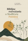 Biblijne rozważania o Modlitwie Pańskiej Henryk Dziadosz