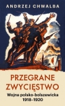  Przegrane zwycięstwo.Wojna polsko-bolszewicka 1918-1920
