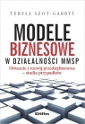 Modele biznesowe w działalności MMSP Otwarcie i rozwój Teresa Szot-Gabryś