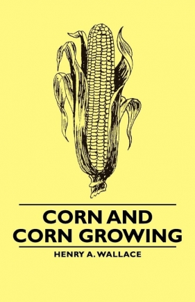 Corn and Corn Growing - Wallace Henry A.