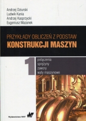 Przykłady obliczeń z podstaw konstrukcji maszyn Tom 1 - Andrzej Kasprzycki, Ludwik Kania, Andrzej Dziurski