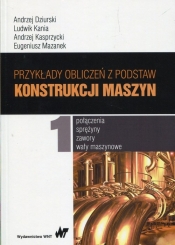 Przykłady obliczeń z podstaw konstrukcji maszyn Tom 1 - Dziurski Andrzej, Kania Ludwik, Kasprzycki Andrzej