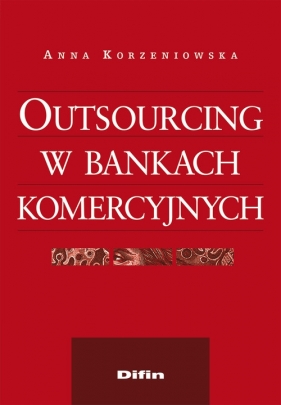 Outsourcing w bankach komercyjnych - Korzeniowska Anna