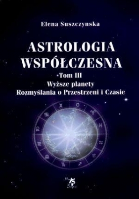 Astrologia współczesna Tom 3 Wyższe planety Rozmyślania o Przestrzeni i Czasie - Elena Suszczynska