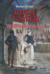 Dzieje tortur. Od starożytności do dziś - Michael Kerrigan