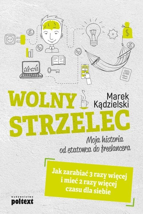 Wolny Strzelec Jak zarabiać 3 razy więcej i mieć 2 razy więcej czasu dla siebie