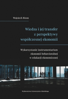 Wiedza i jej transfer z perspektywy współczesnej ekonomii - Bizon Wojciech