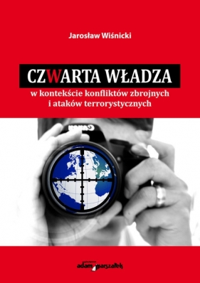 Czwarta władza w kontekście konfliktów zbrojnych i ataków terrorystycznych - Wiśnicki Jarosław